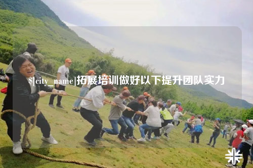 衡阳拓展培训做好以下提升团队实力